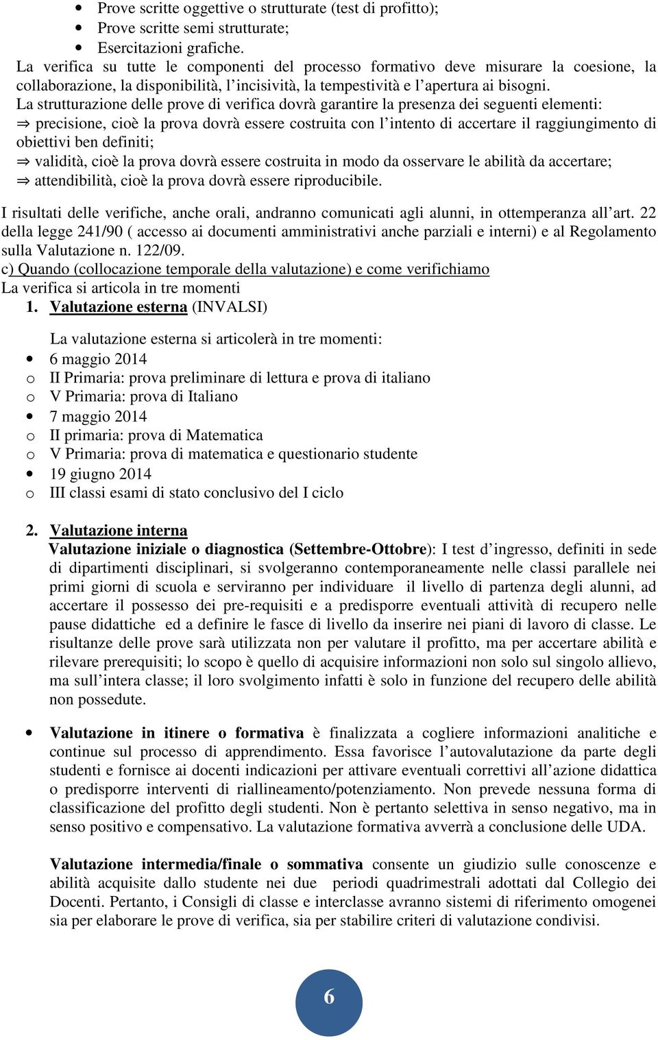 La strutturazine delle prve di verifica dvrà garantire la presenza dei seguenti elementi: precisine, ciè la prva dvrà essere cstruita cn l intent di accertare il raggiungiment di biettivi ben