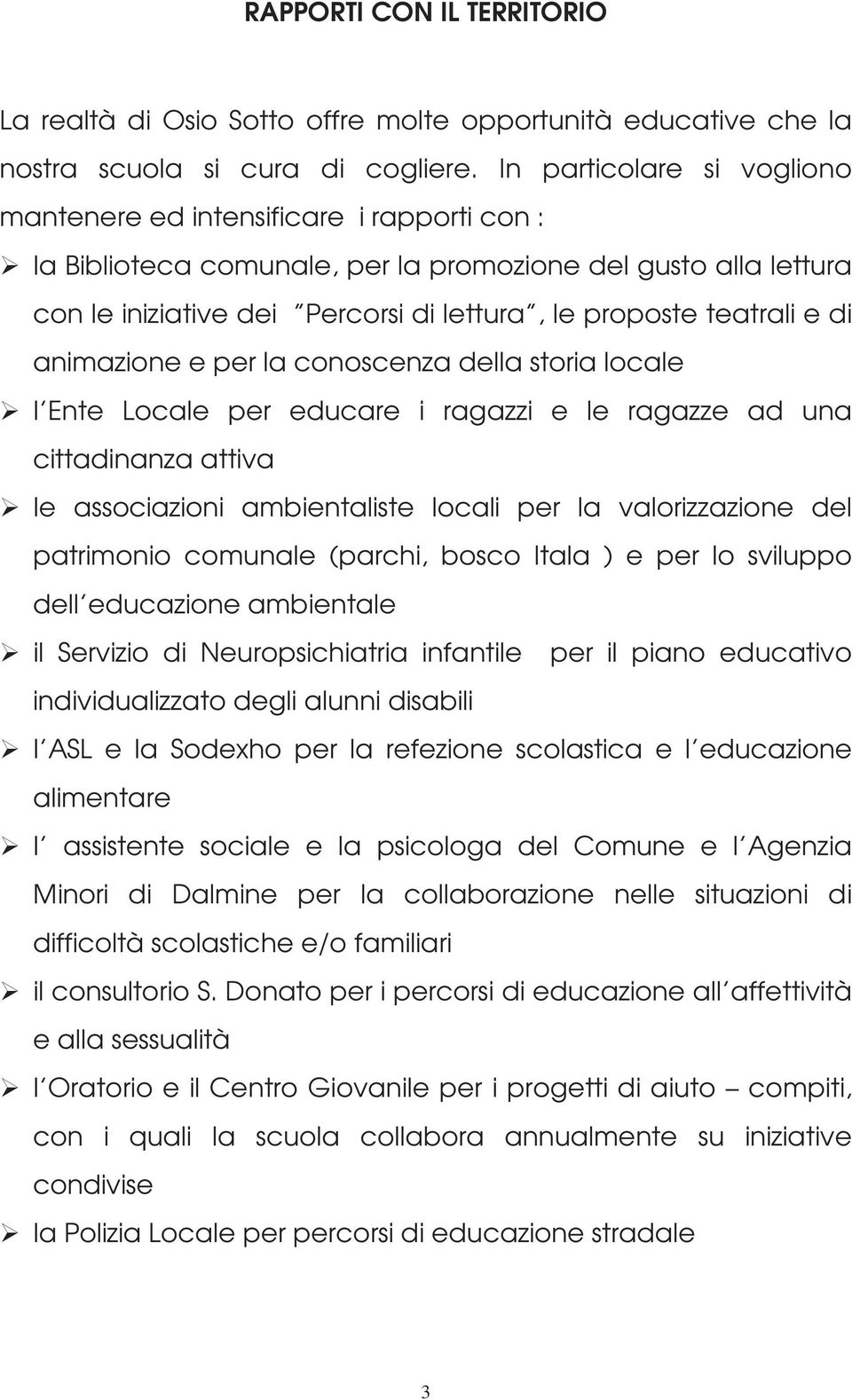 e di animazione e per la conoscenza della storia locale l Ente Locale per educare i ragazzi e le ragazze ad una cittadinanza attiva le associazioni ambientaliste locali per la valorizzazione del