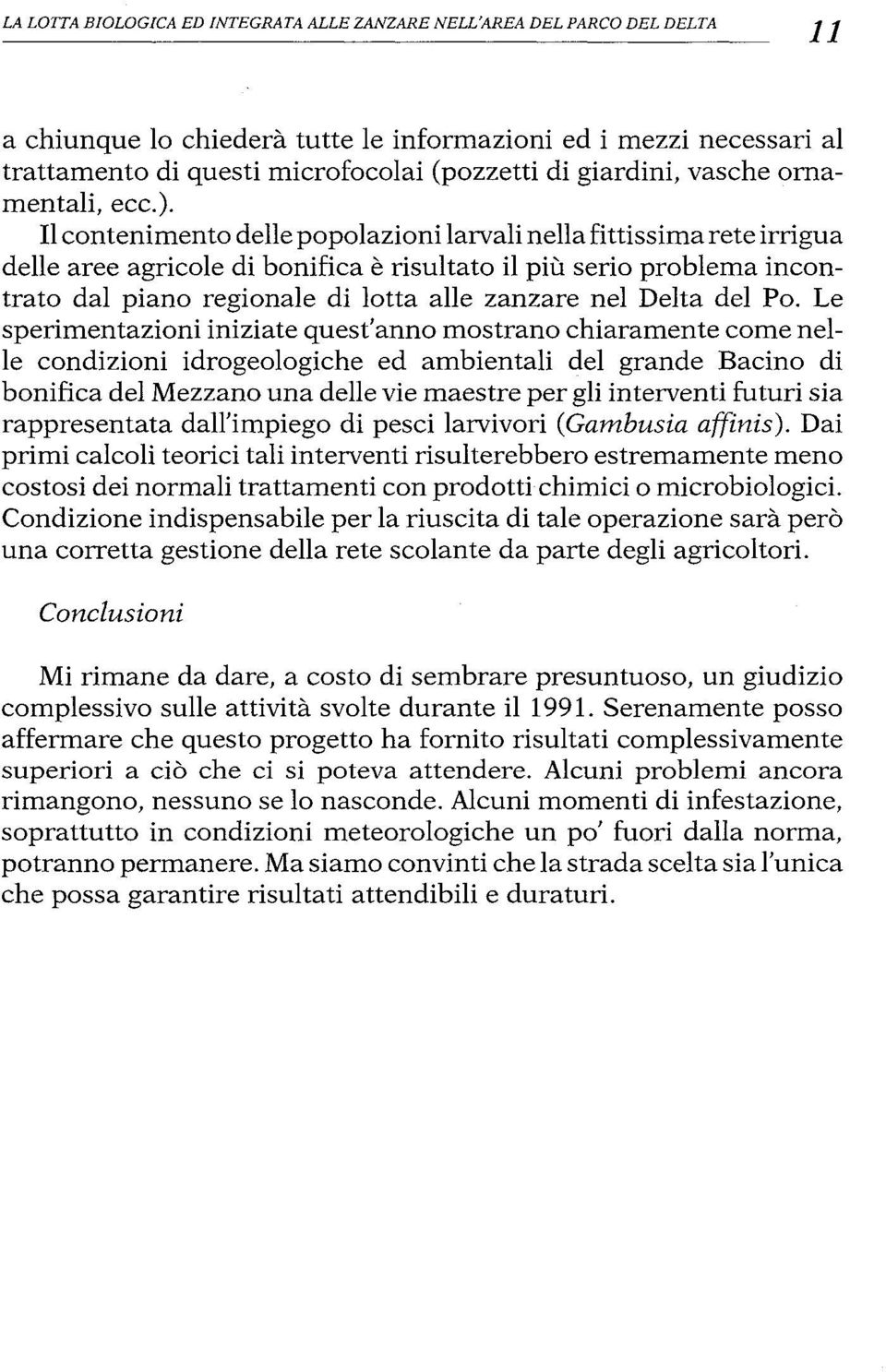 Ilcontenimento delle popolazioni larvalinellafittissima reteirrigua delle aree agricole di bonifica è risultato il più serio problema incontrato dal piano regionale di lotta alle zanzare nel Delta