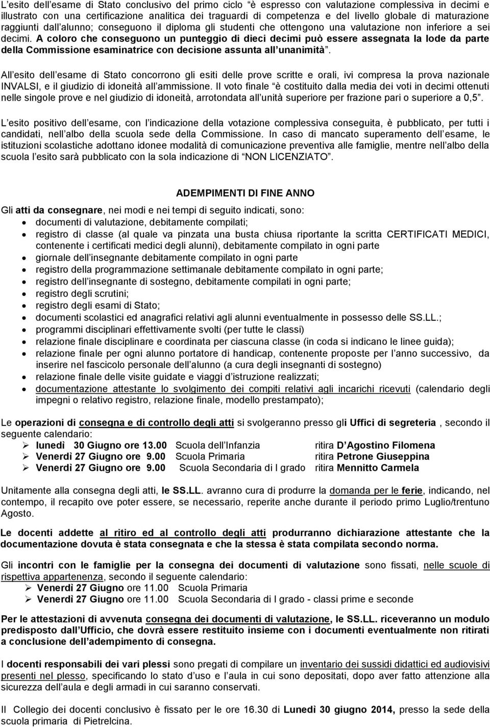 A coloro che conseguono un punteggio di dieci decimi può essere assegnata la lode da parte della Commissione esaminatrice con decisione assunta all unanimità.