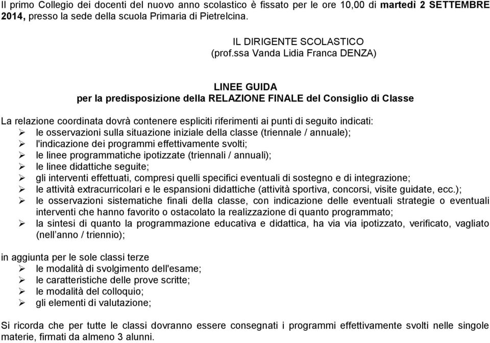 indicati: le osservazioni sulla situazione iniziale della classe (triennale / annuale); l'indicazione dei programmi effettivamente svolti; le linee programmatiche ipotizzate (triennali / annuali); le