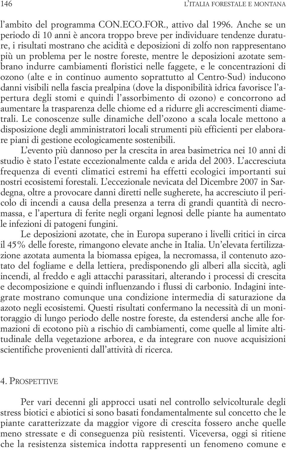 foreste, mentre le deposizioni azotate sembrano indurre cambiamenti floristici nelle faggete, e le concentrazioni di ozono (alte e in continuo aumento soprattutto al Centro-Sud) inducono danni