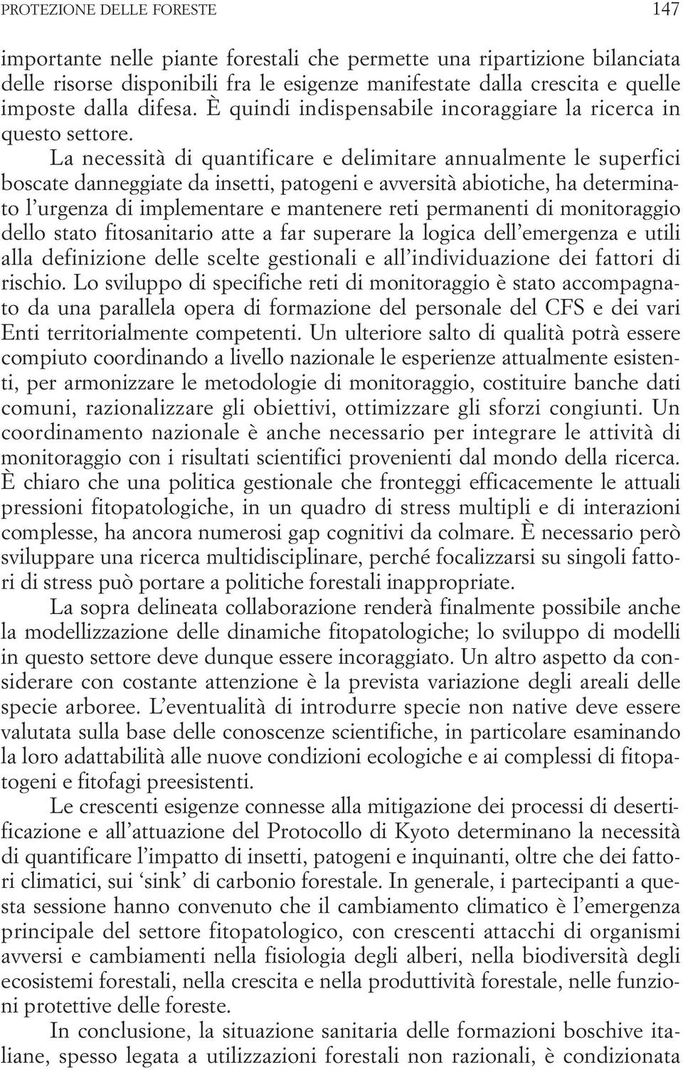 La necessità di quantificare e delimitare annualmente le superfici boscate danneggiate da insetti, patogeni e avversità abiotiche, ha determinato l urgenza di implementare e mantenere reti permanenti