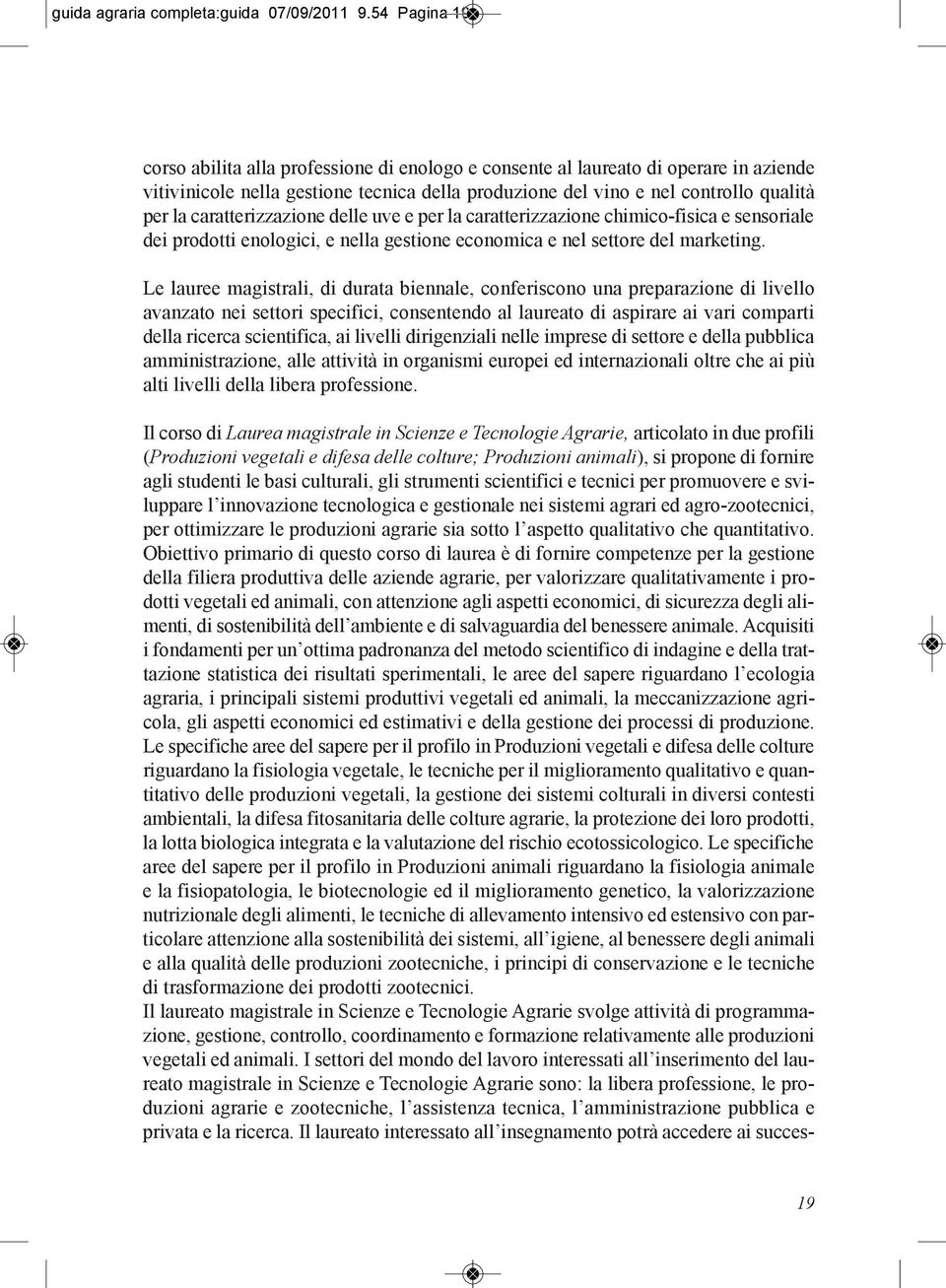 caratterizzazione delle uve e per la caratterizzazione chimico-fisica e sensoriale dei prodotti enologici, e nella gestione economica e nel settore del marketing.