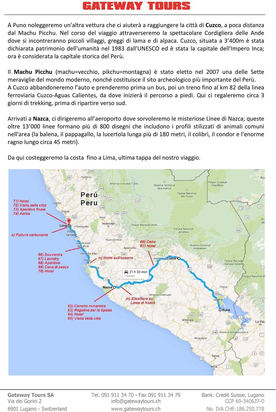 Cuzco, situata a 3 400m è stata dichiarata patrimonio dell'umanità nel 1983 dall'unesco ed è stata la capitale dell'impero Inca; ora è considerata la capitale storica del Perù.