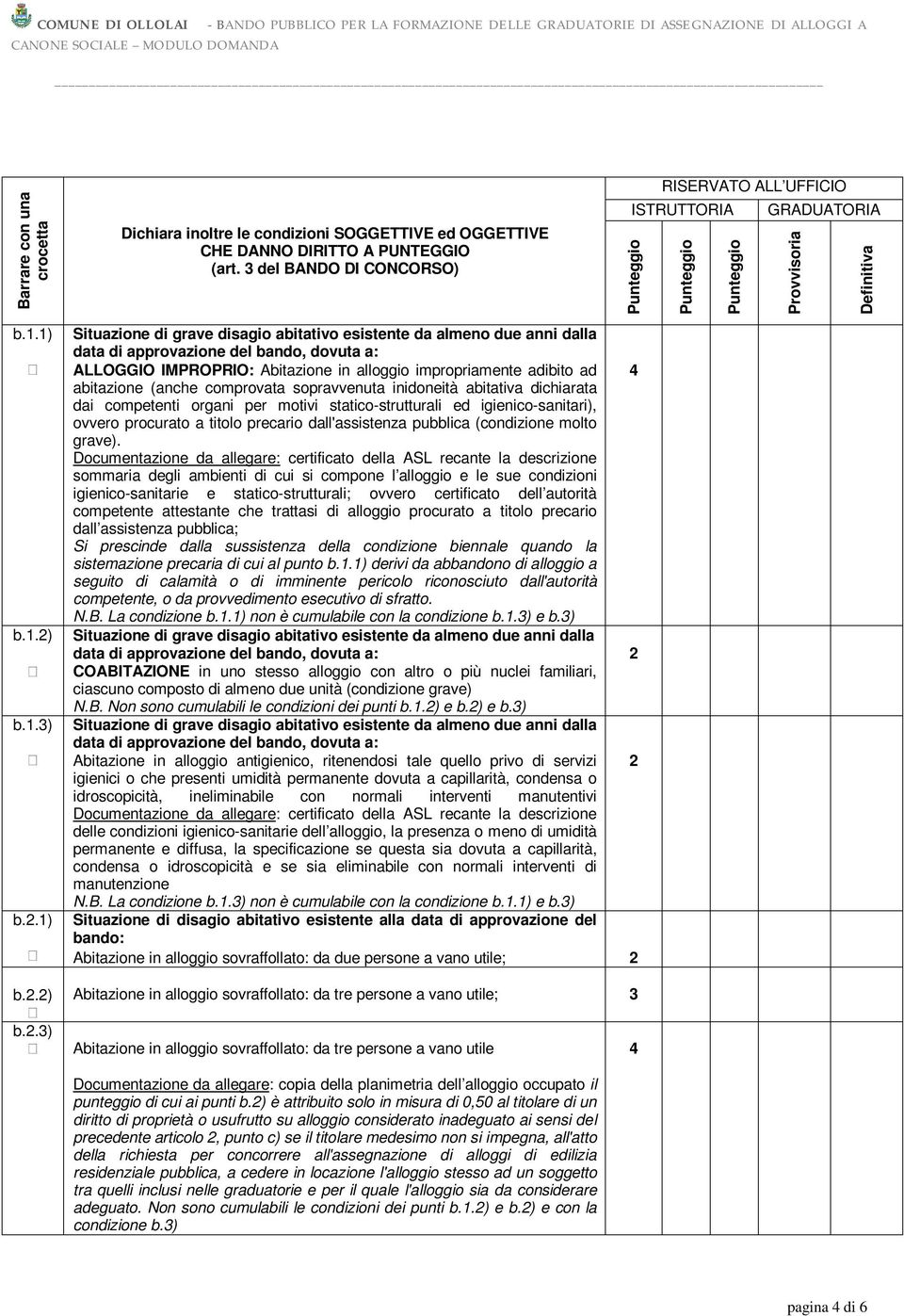 .) Situazione di grave disagio abitativo esistente da almeno due anni dalla data di approvazione del bando, dovuta a: ALLOGGIO IMPROPRIO: Abitazione in alloggio impropriamente adibito ad abitazione