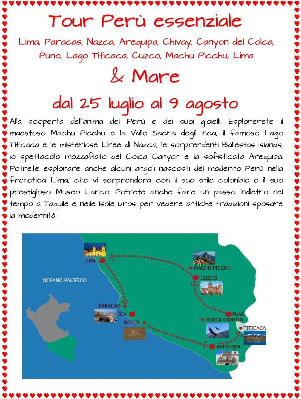 Esplorerete il maestoso Machu Picchu e la Valle Sacra degli Inca, il famoso Lago Titicaca e le misteriose Linee di Nazca, le sorprendenti Ballestas Islands, lo spettacolo mozzafiato