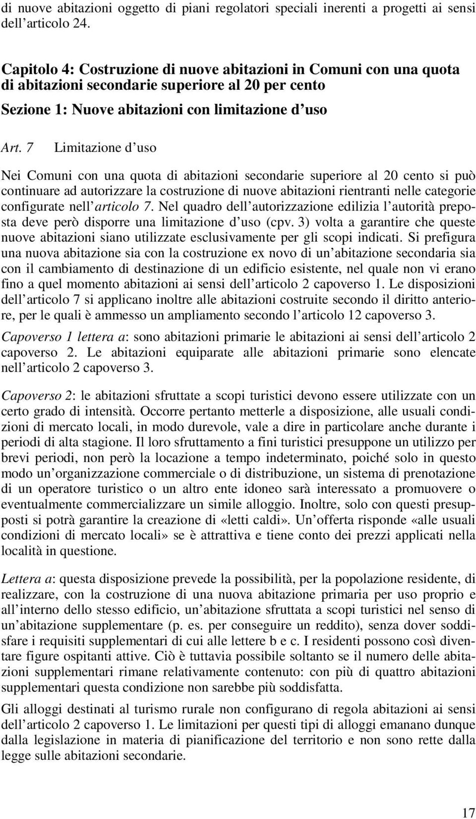 7 Limitazione d uso Nei Comuni con una quota di abitazioni secondarie superiore al 20 cento si può continuare ad autorizzare la costruzione di nuove abitazioni rientranti nelle categorie configurate