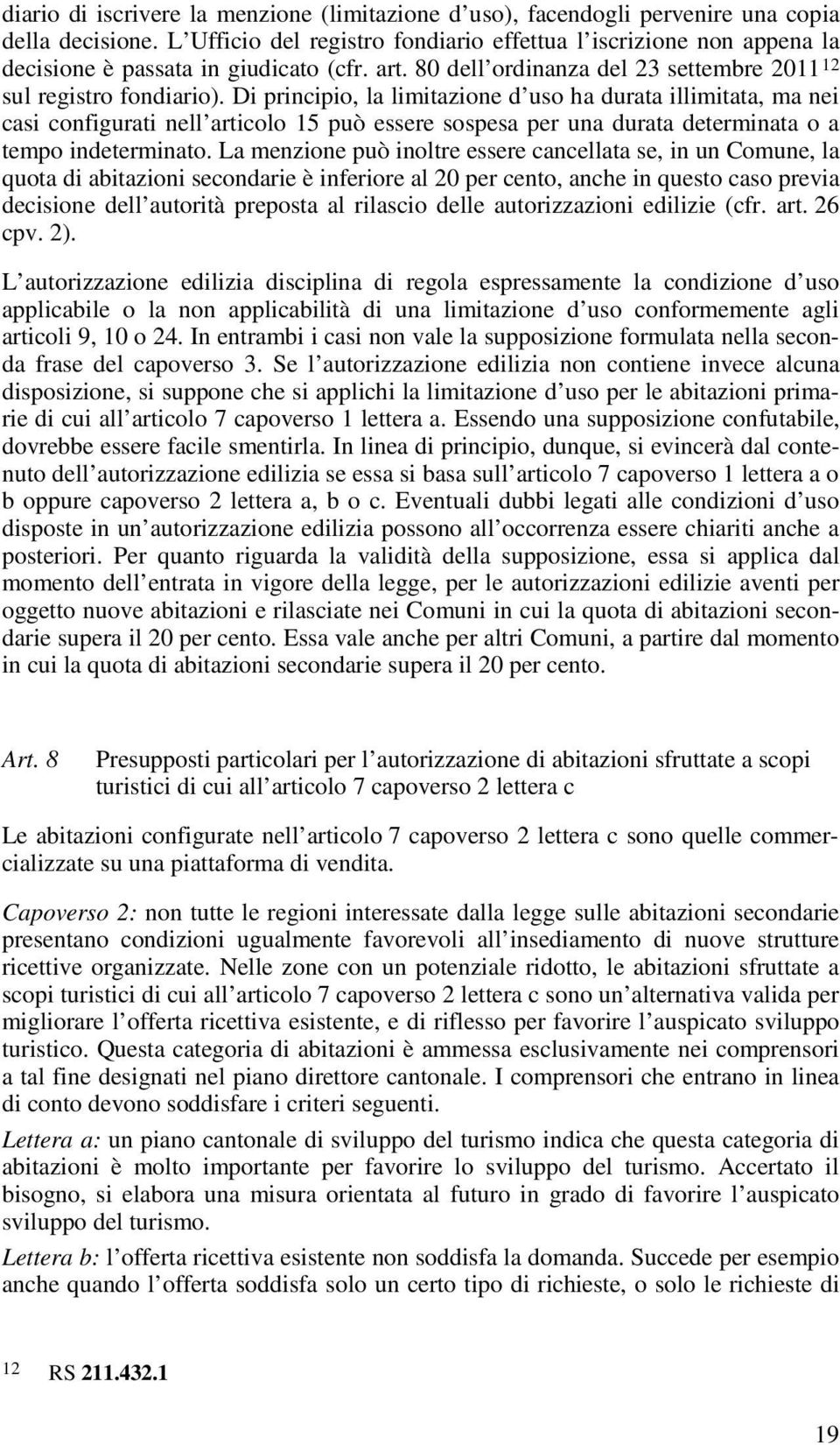 Di principio, la limitazione d uso ha durata illimitata, ma nei casi configurati nell articolo 15 può essere sospesa per una durata determinata o a tempo indeterminato.