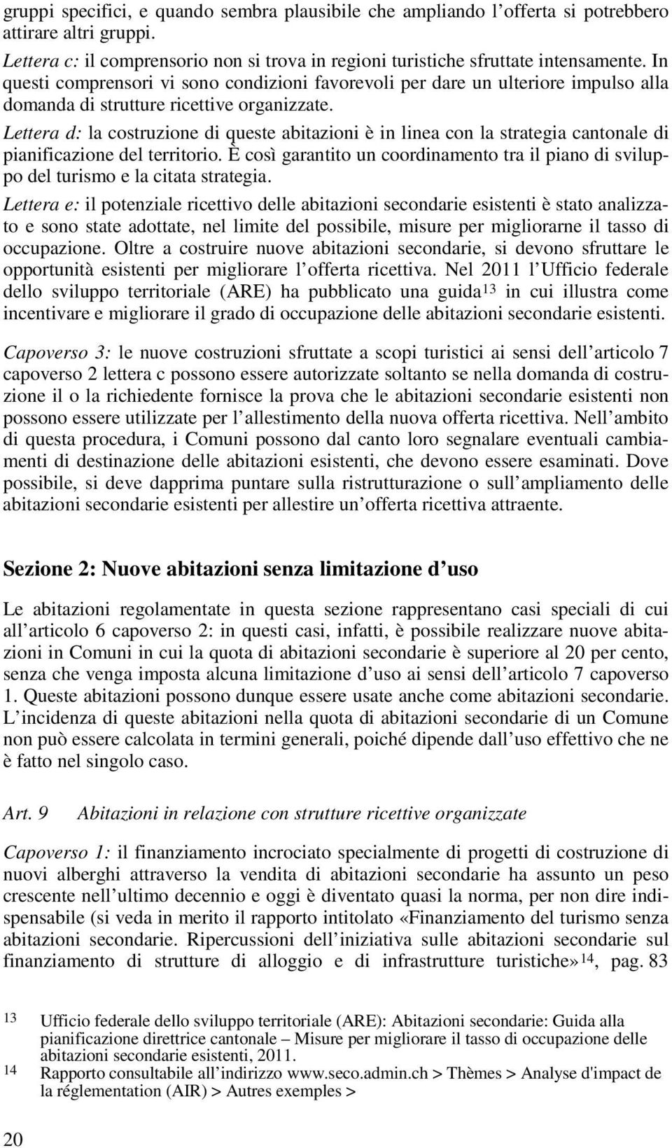 Lettera d: la costruzione di queste abitazioni è in linea con la strategia cantonale di pianificazione del territorio.