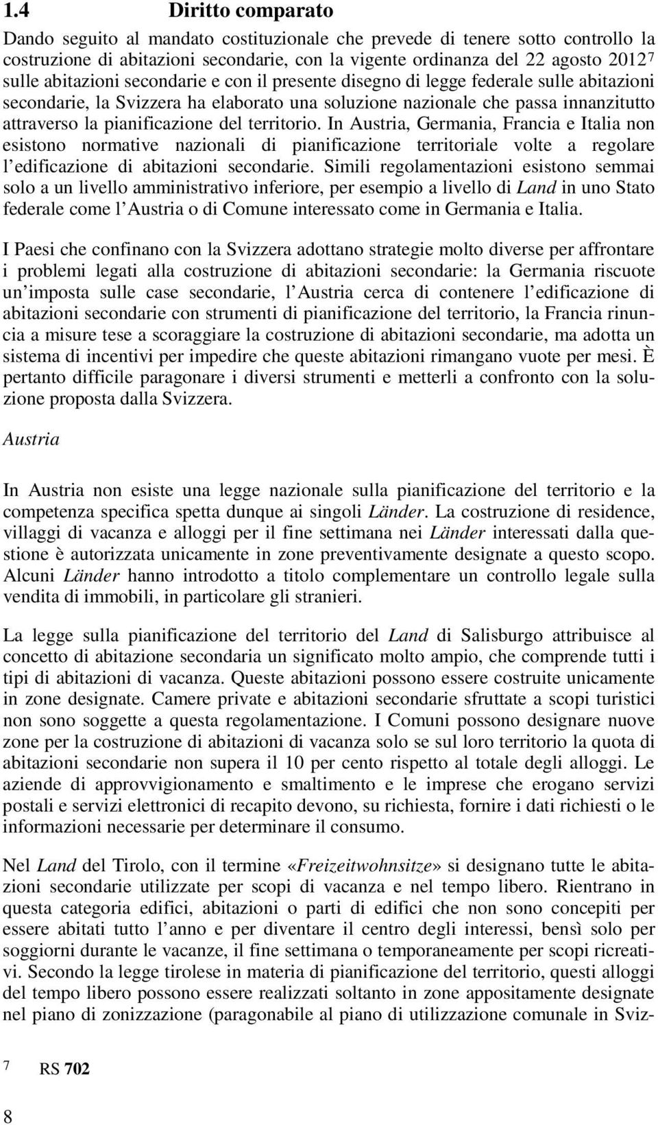 territorio. In Austria, Germania, Francia e Italia non esistono normative nazionali di pianificazione territoriale volte a regolare l edificazione di abitazioni secondarie.