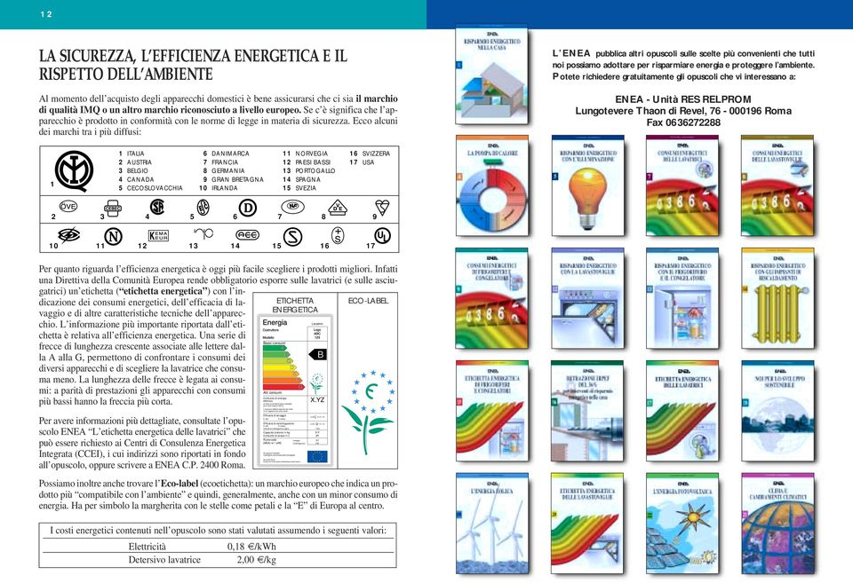 Se c è significa che l apparecchio è prodotto in conformità con le norme di legge in materia di sicurezza.