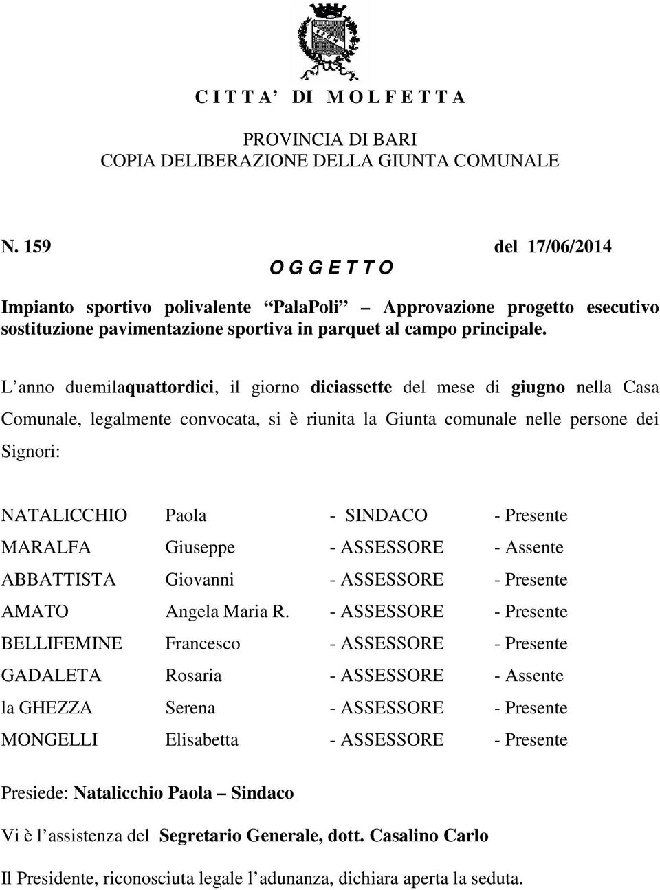 L anno duemilaquattordici, il giorno diciassette del mese di giugno nella Casa Comunale, legalmente convocata, si è riunita la Giunta comunale nelle persone dei Signori: NATALICCHIO Paola - SINDACO -