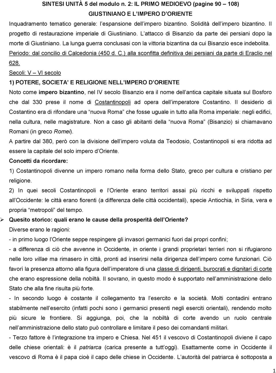 La lunga guerra conclusasi con la vittoria bizantina da cui Bisanzio esce indebolita. Periodo: dal concilio di Calcedonia (450 d. C.) alla sconfitta definitiva dei persiani da parte di Eraclio nel 628.