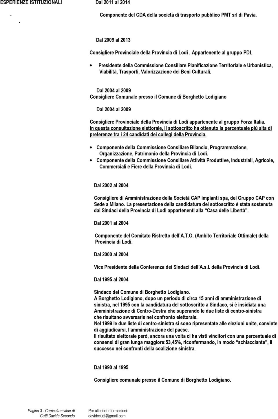 Dal 2004 al 2009 Consigliere Comunale presso il Comune di Borghetto Lodigiano Dal 2004 al 2009 Consigliere Provinciale della Provincia di Lodi appartenente al gruppo Forza Italia.