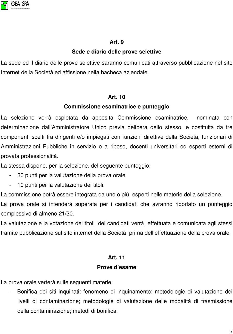 costituita da tre componenti scelti fra dirigenti e/o impiegati con funzioni direttive della Società, funzionari di Amministrazioni Pubbliche in servizio o a riposo, docenti universitari od esperti