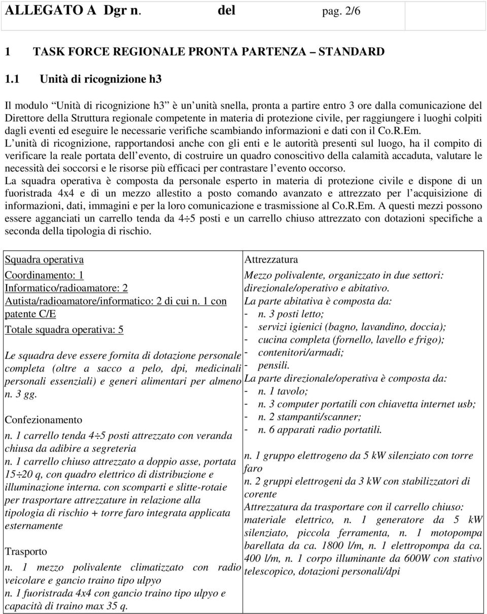 protezione civile, per raggiungere i luoghi colpiti dagli eventi ed eseguire le necessarie verifiche scambiando informazioni e dati con il Co.R.Em.