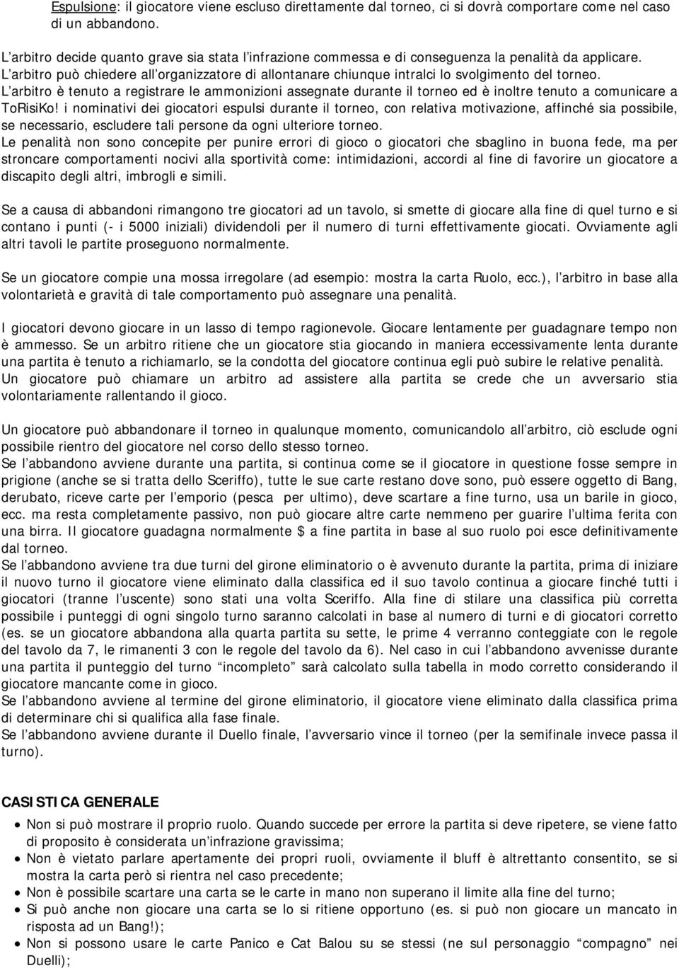 L arbitro può chiedere all organizzatore di allontanare chiunque intralci lo svolgimento del torneo.