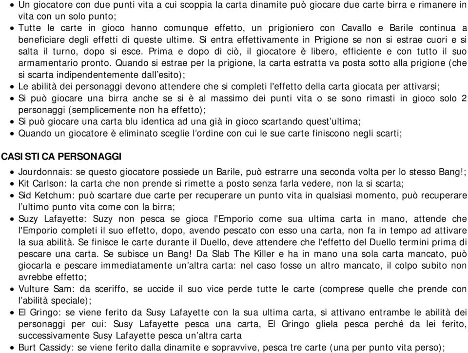 Prima e dopo di ciò, il giocatore è libero, efficiente e con tutto il suo armamentario pronto.