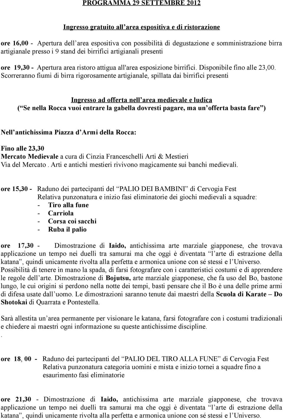 Scorreranno fiumi di birra rigorosamente artigianale, spillata dai birrifici presenti Ingresso ad offerta nell area medievale e ludica ( Se nella Rocca vuoi entrare la gabella dovresti pagare, ma un