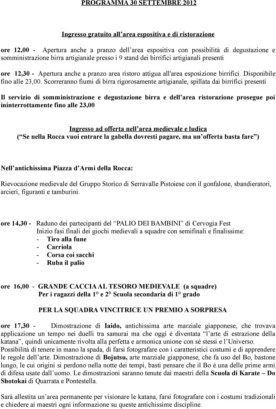 Scorreranno fiumi di birra rigorosamente artigianale, spillata dai birrifici presenti Il servizio di somministrazione e degustazione birra e dell area ristorazione prosegue poi ininterrottamente fino