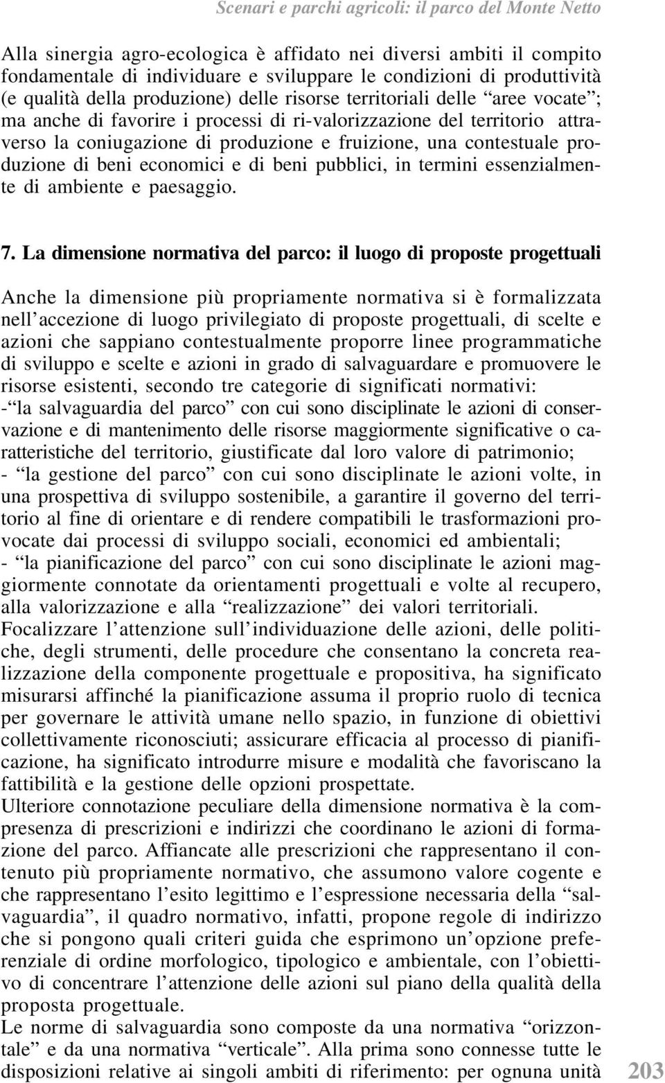 contestuale produzione di beni economici e di beni pubblici, in termini essenzialmente di ambiente e paesaggio. 7.