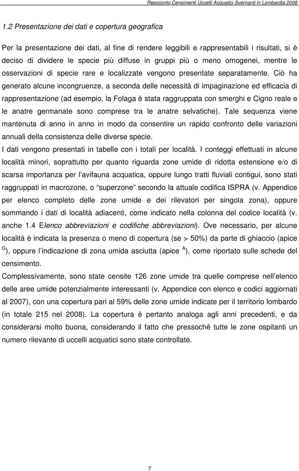 Ciò ha generato alcune incongruenze, a seconda delle necessità di impaginazione ed efficacia di rappresentazione (ad esempio, la Folaga è stata raggruppata con smerghi e Cigno reale e le anatre