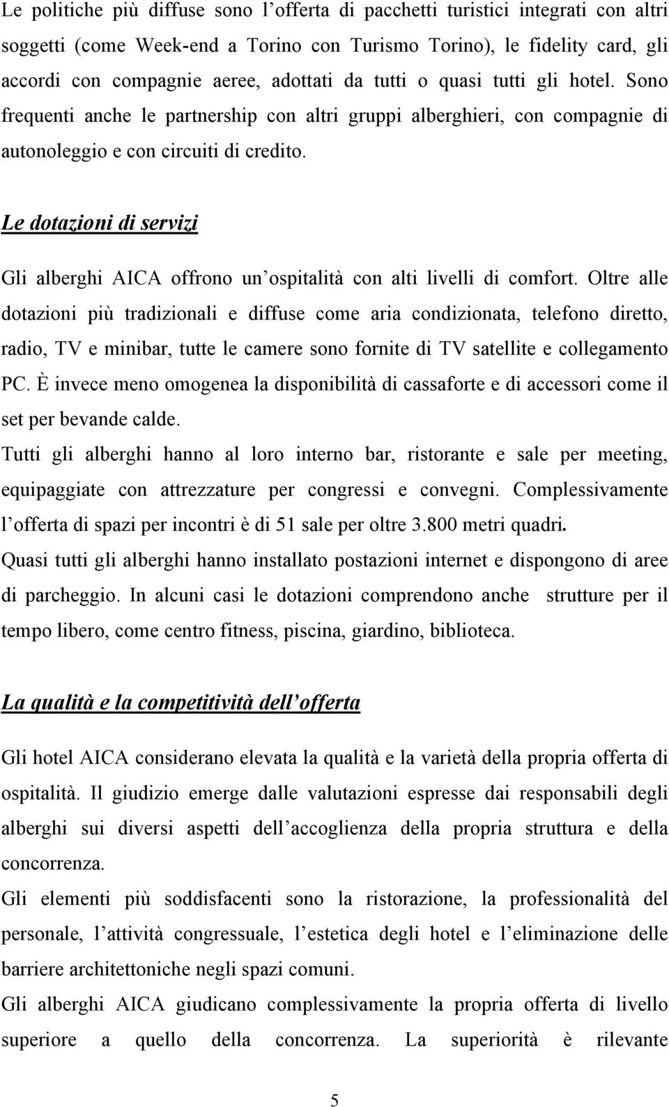 Le dotazioni di servizi Gli alberghi AICA offrono un ospitalità con alti livelli di comfort.