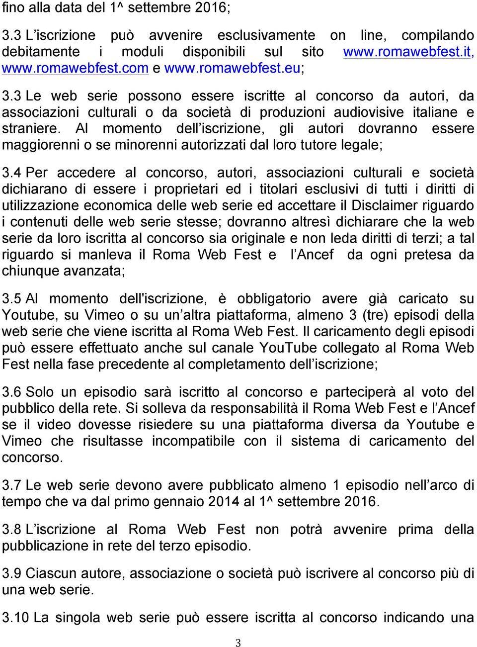 Al momento dell iscrizione, gli autori dovranno essere maggiorenni o se minorenni autorizzati dal loro tutore legale; 3.