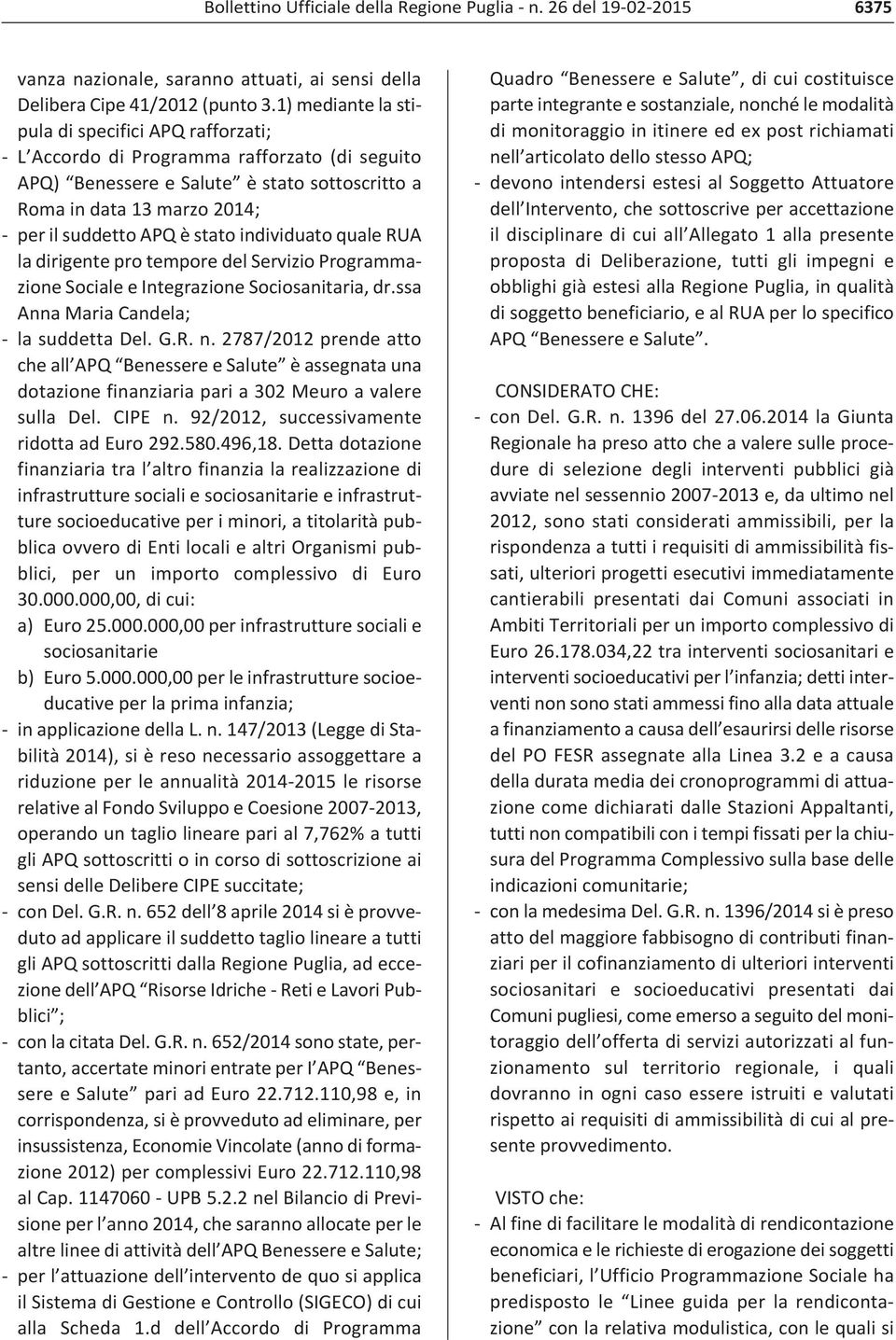 stato individuato quale RUA la dirigente pro tempore del Servizio Programmazione Sociale e Integrazione Sociosanitaria, dr.ssa Anna Maria Candela; la suddetta Del. G.R. n.