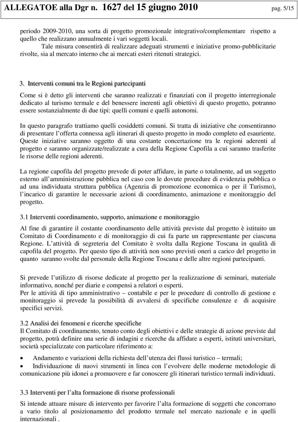 Tale misura consentirà di realizzare adeguati strumenti e iniziative promo-pubblicitarie rivolte, sia al mercato interno che ai mercati esteri ritenuti strategici. 33.