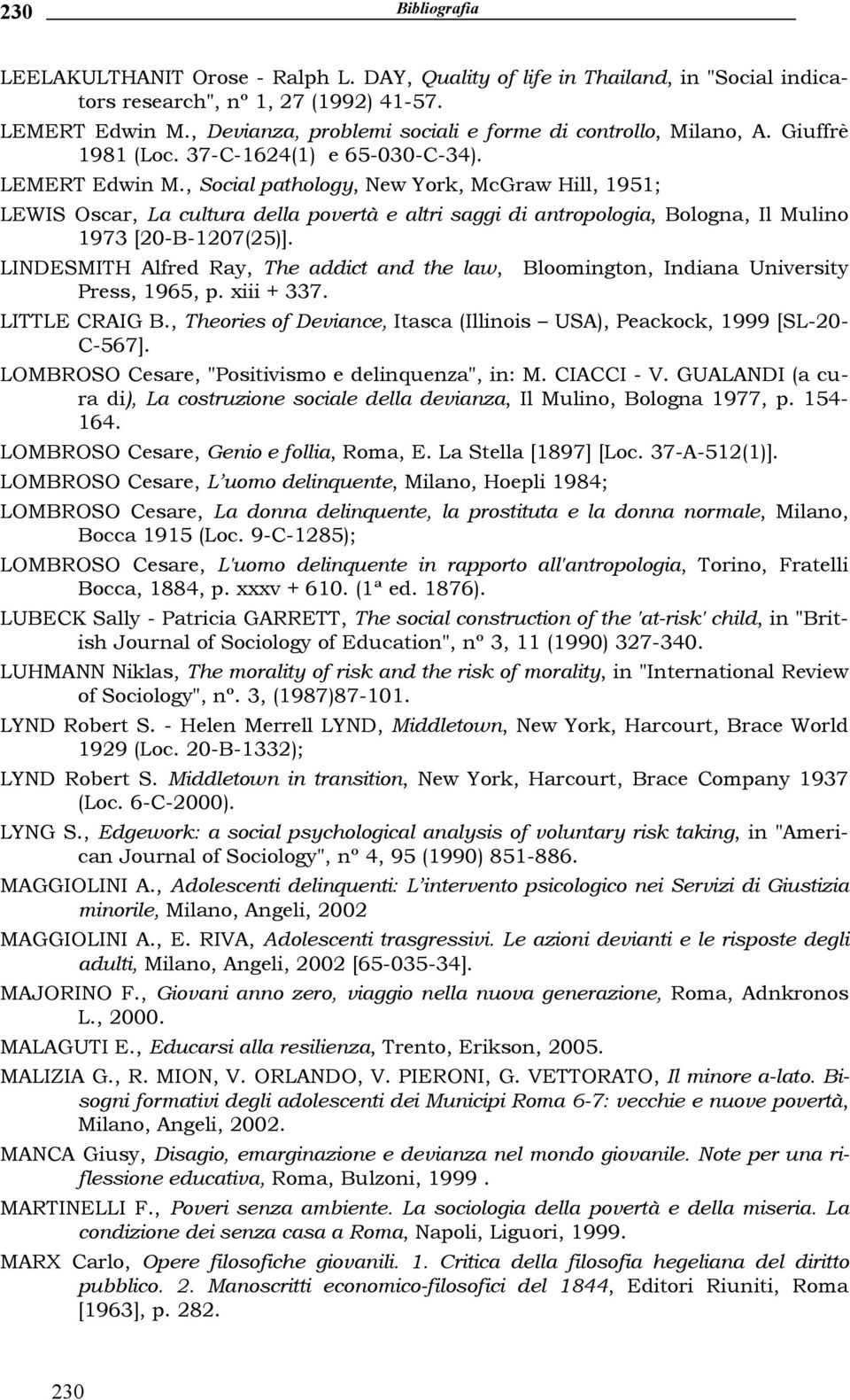 , Social pathology, New York, McGraw Hill, 1951; LEWIS Oscar, La cultura della povertà e altri saggi di antropologia, Bologna, Il Mulino 1973 [20-B-1207(25)].