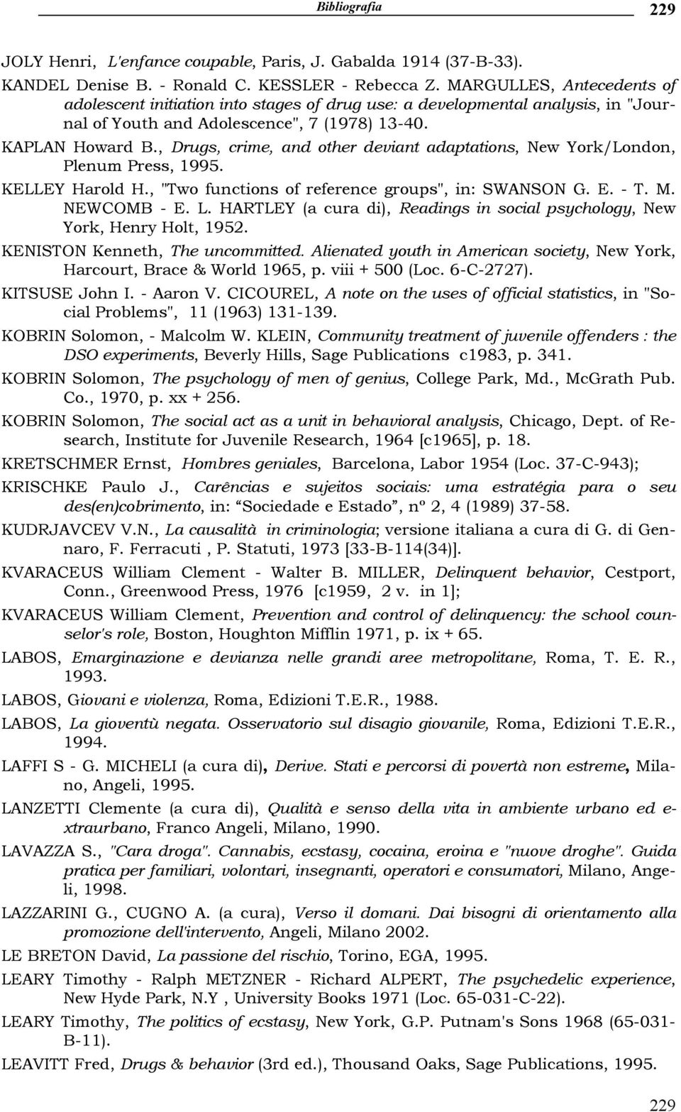 , Drugs, crime, and other deviant adaptations, New York/London, Plenum Press, 1995. KELLEY Harold H., "Two functions of reference groups", in: SWANSON G. E. - T. M. NEWCOMB - E. L.