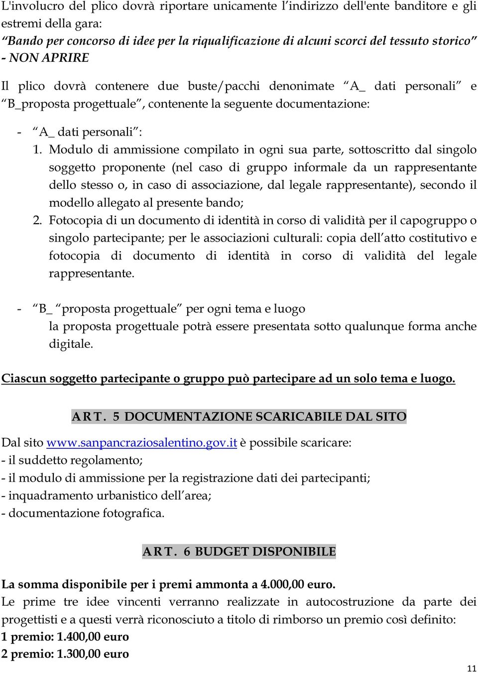 Modulo di ammissione compilato in ogni sua parte, sottoscritto dal singolo soggetto proponente (nel caso di gruppo informale da un rappresentante dello stesso o, in caso di associazione, dal legale