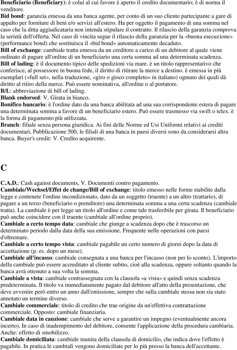 Ha per oggetto il pagamento di una somma nel caso che la ditta aggiudicataria non intenda stipulare il contratto. Il rilascio della garanzia comprova la serietà dell'offerta.