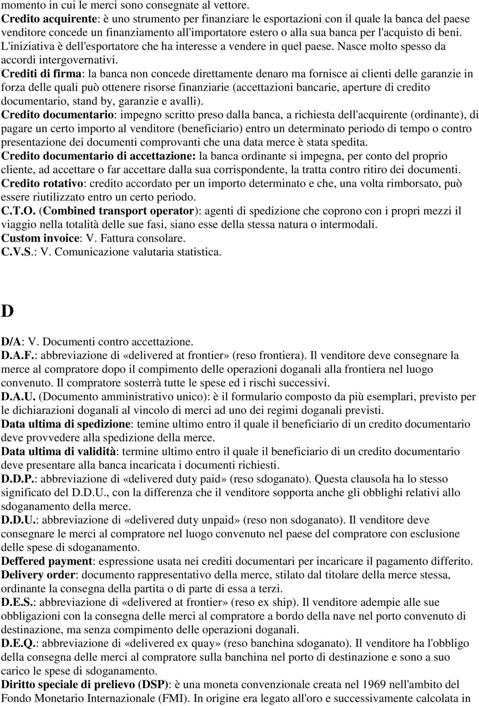 L'iniziativa è dell'esportatore che ha interesse a vendere in quel paese. Nasce molto spesso da accordi intergovernativi.