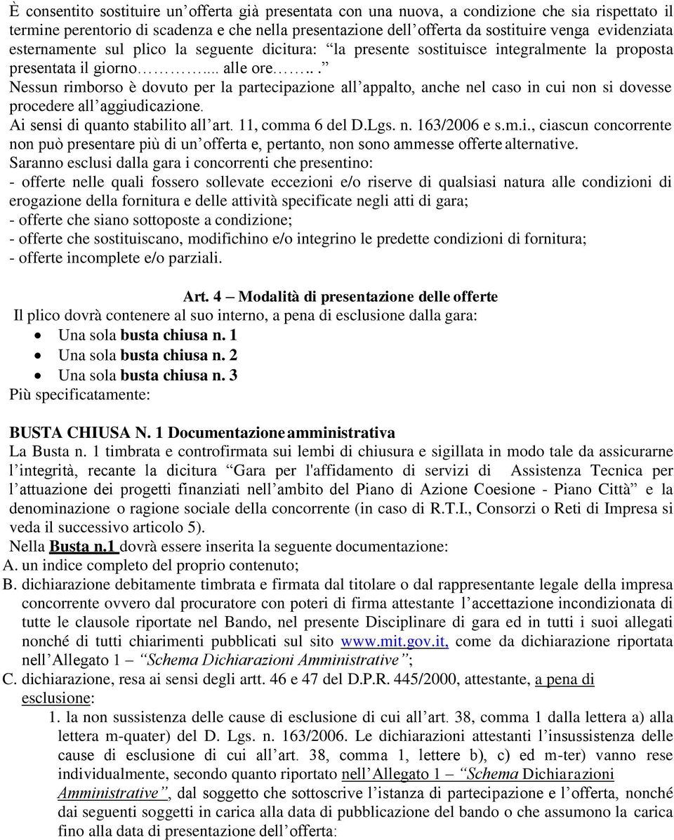 .. Nessun rimborso è dovuto per la partecipazione all appalto, anche nel caso in cui non si dovesse procedere all aggiudicazione. Ai sensi di quanto stabilito all art. 11, comma 6 del D.Lgs. n. 163/2006 e s.