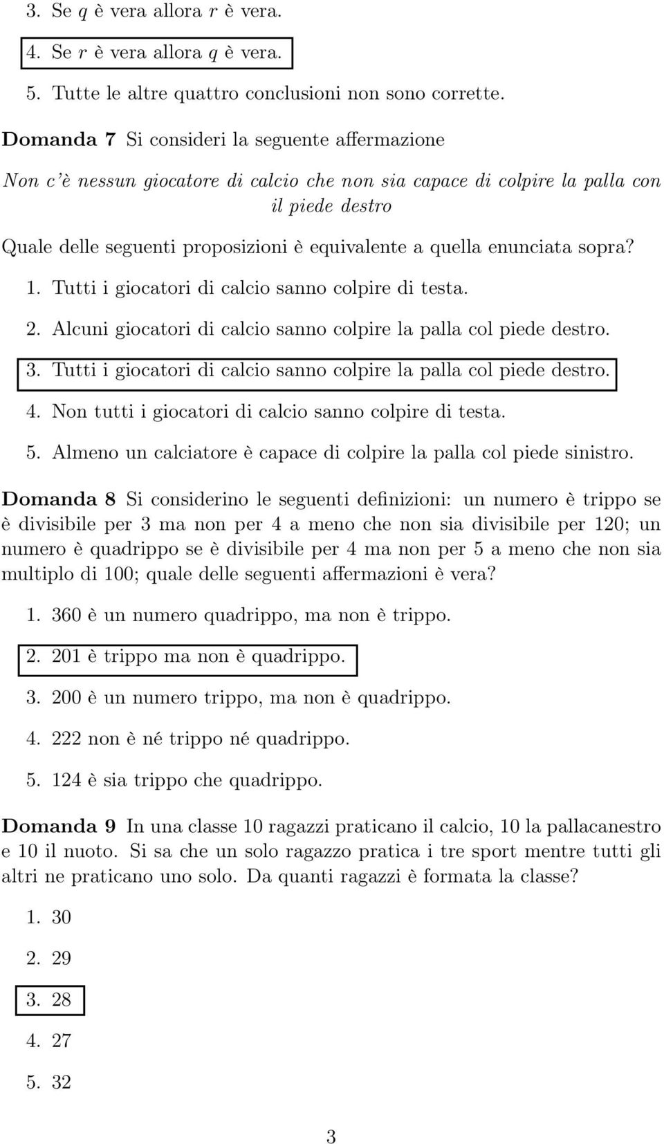 enunciata sopra? 1. Tutti i giocatori di calcio sanno colpire di testa. 2. Alcuni giocatori di calcio sanno colpire la palla col piede destro. 3.