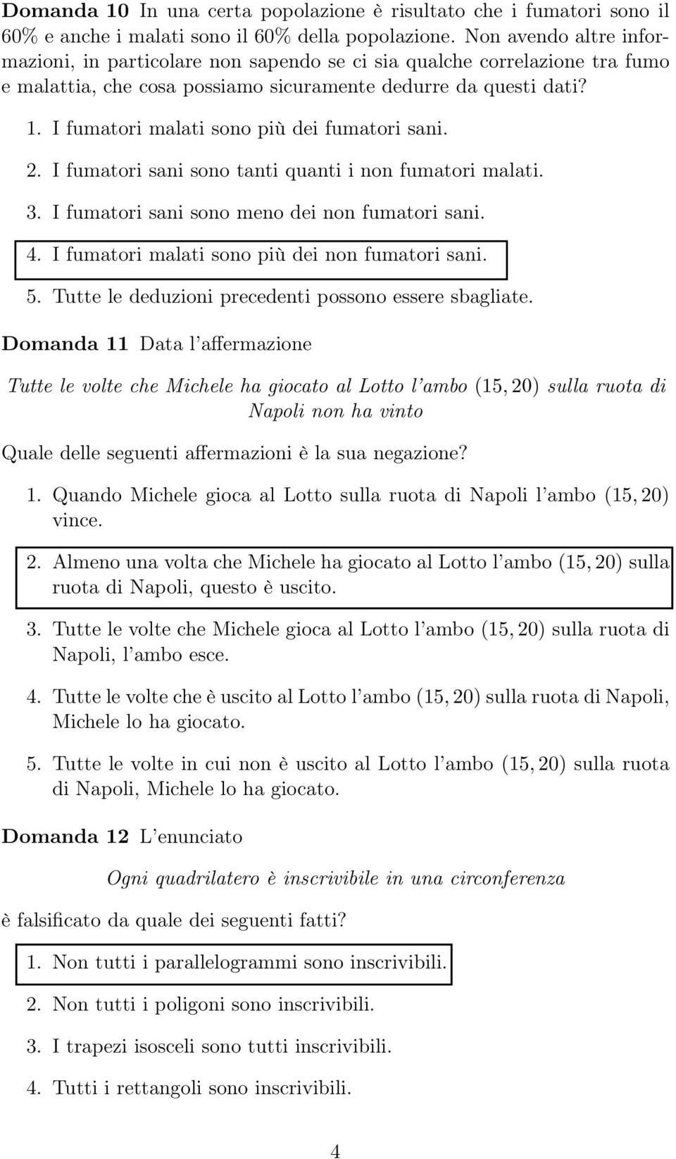 I fumatori malati sono più dei fumatori sani. 2. I fumatori sani sono tanti quanti i non fumatori malati. 3. I fumatori sani sono meno dei non fumatori sani. 4.