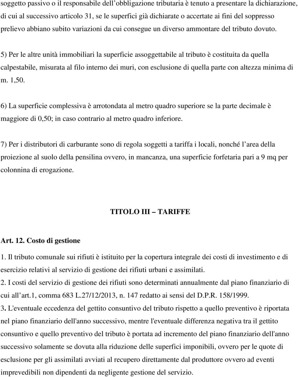 5) Per le altre unità immobiliari la superficie assoggettabile al tributo è costituita da quella calpestabile, misurata al filo interno dei muri, con esclusione di quella parte con altezza minima di