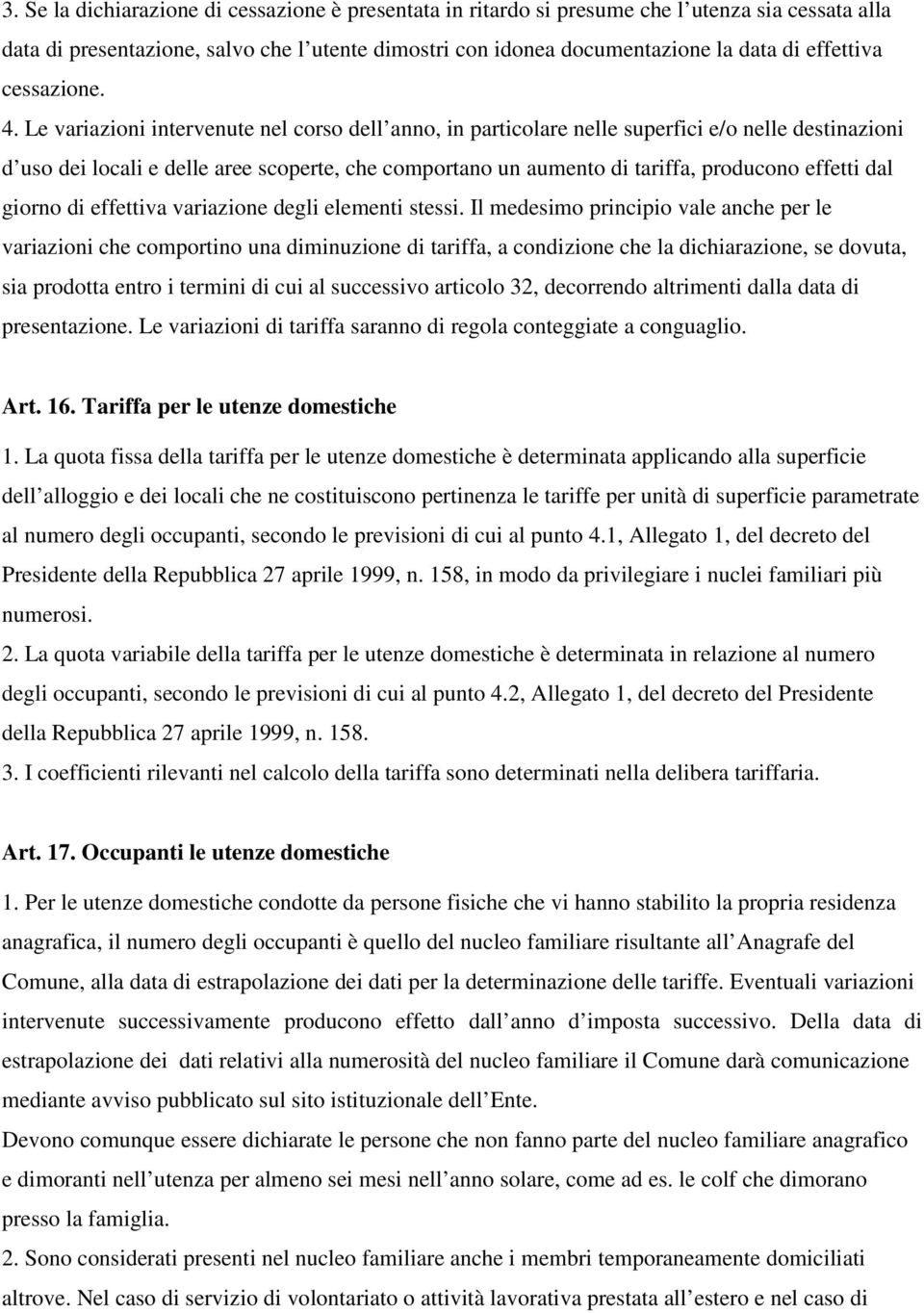 Le variazioni intervenute nel corso dell anno, in particolare nelle superfici e/o nelle destinazioni d uso dei locali e delle aree scoperte, che comportano un aumento di tariffa, producono effetti