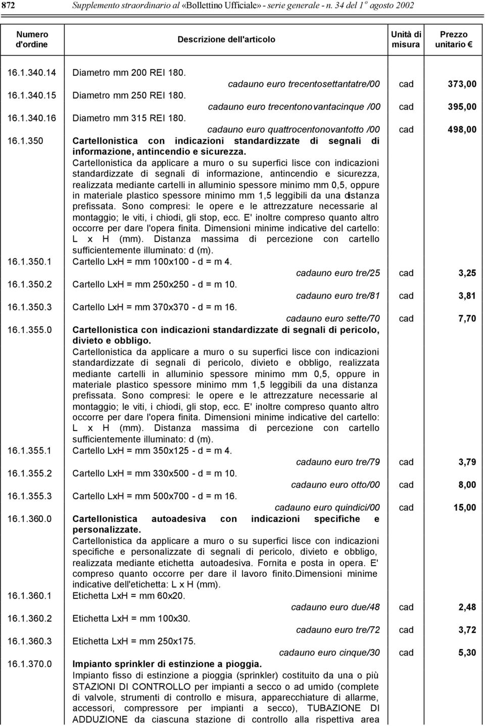 Cartellonistica da applicare a muro o su superfici lisce con indicazioni standardizzate di segnali di informazione, antincendio e sicurezza, realizzata mediante cartelli in alluminio spessore minimo