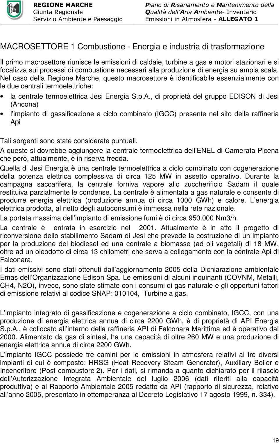 Nel caso della Regione Marche, questo macrosettore è identificabile essenzialmente con le due centrali termoelettriche: la centrale termoelettrica Jesi Energia S.p.A.