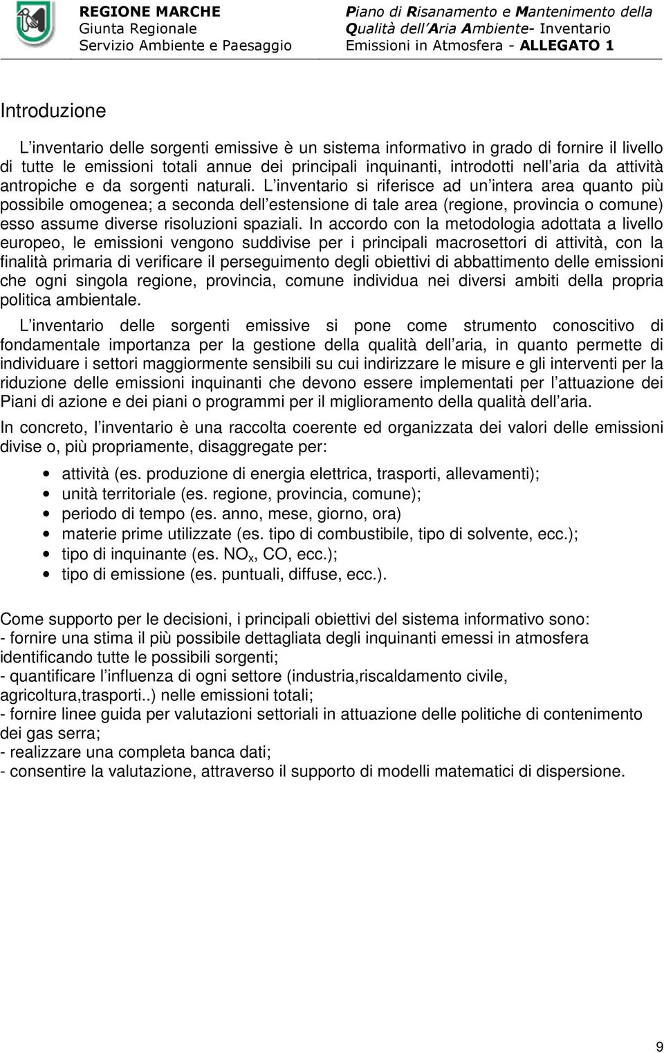 L inventario si riferisce ad un intera area quanto più possibile omogenea; a seconda dell estensione di tale area (regione, provincia o comune) esso assume diverse risoluzioni spaziali.