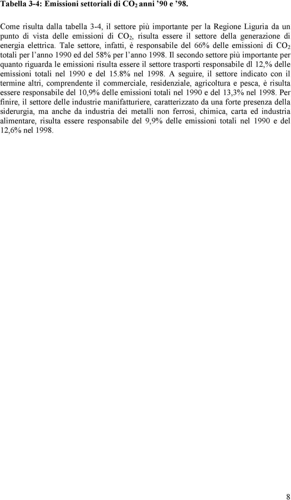 Tale settore, infatti, è responsabile del 66% delle emissioni di CO 2 totali per l anno 1990 ed del 58% per l anno 1998.