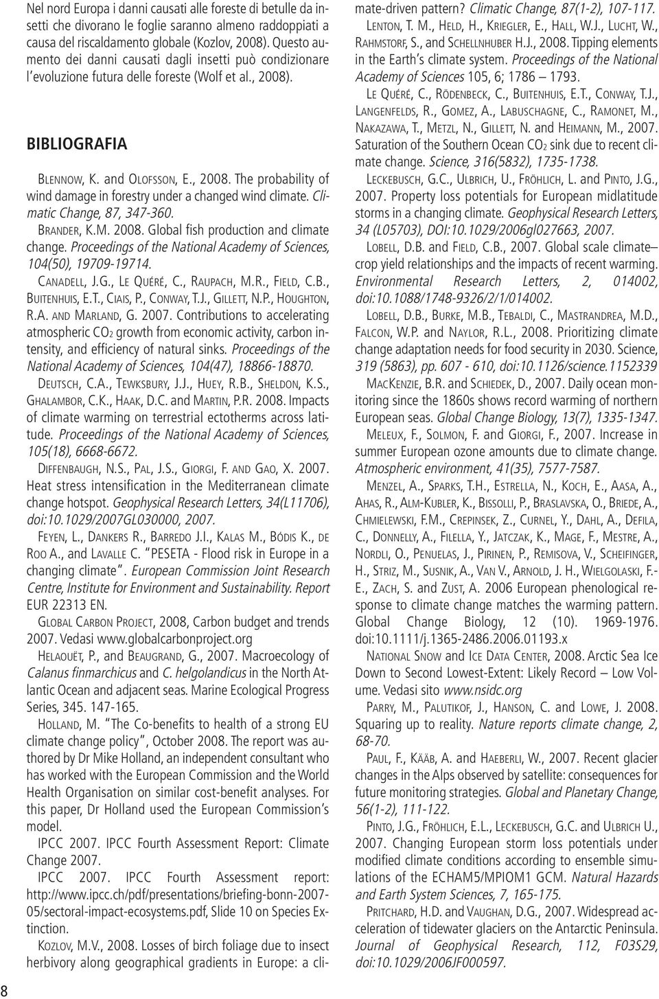 Climatic Change, 87, 347-360. BRANDER, K.M. 2008. Global fish production and climate change. Proceedings of the National Academy of Sciences, 104(50), 19709-19714. CANADELL, J.G., LE QUÉRÉ, C.