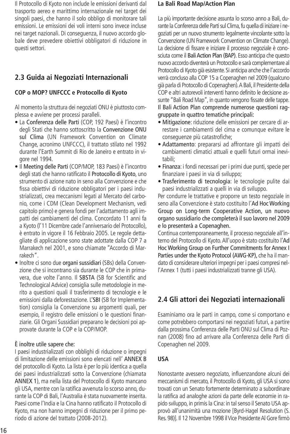 3 Guida ai Negoziati Internazionali COP o MOP? UNFCCC e Protocollo di Kyoto Al momento la struttura dei negoziati ONU è piuttosto complessa e avviene per processi paralleli.
