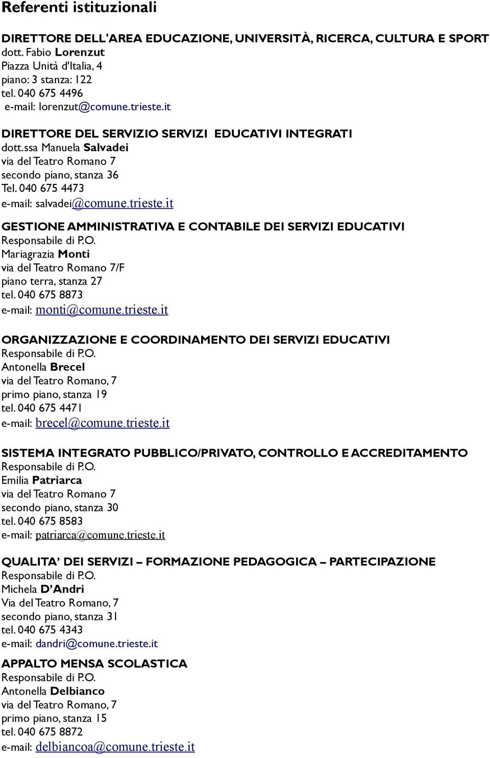 040 675 4473 e-mail: salvadei@comune.trieste.it GESTIONE AMMINISTRATIVA E CONTABILE DEI SERVIZI EDUCATIVI Responsabile di P.O. Mariagrazia Monti via del Teatro Romano 7/F piano terra, stanza 27 tel.