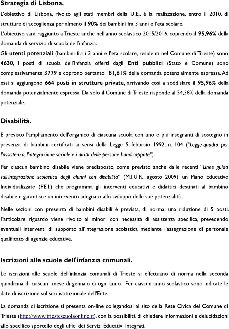 L obiettivo sarà raggiunto a Trieste anche nell anno scolastico 2015/2016, coprendo il 95,96% della domanda di servizio di scuola dell infanzia.