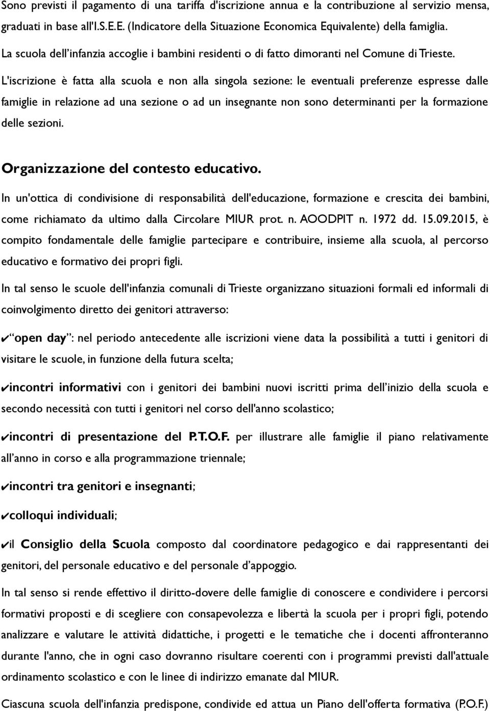 L'iscrizione è fatta alla scuola e non alla singola sezione: le eventuali preferenze espresse dalle famiglie in relazione ad una sezione o ad un insegnante non sono determinanti per la formazione